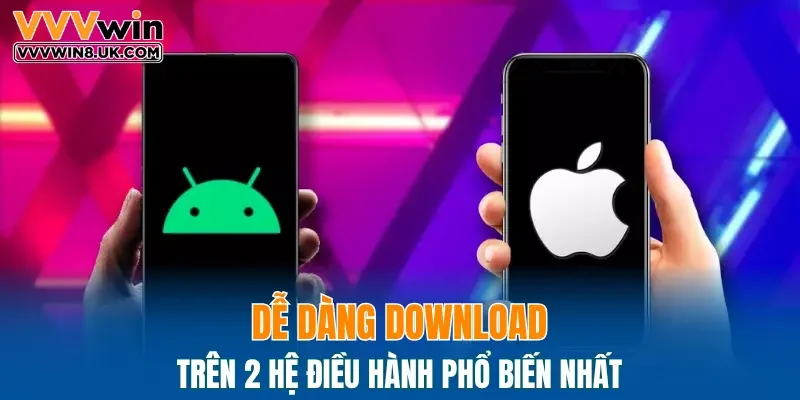 Dễ dàng download trên 2 hệ điều hành phổ biến nhất
