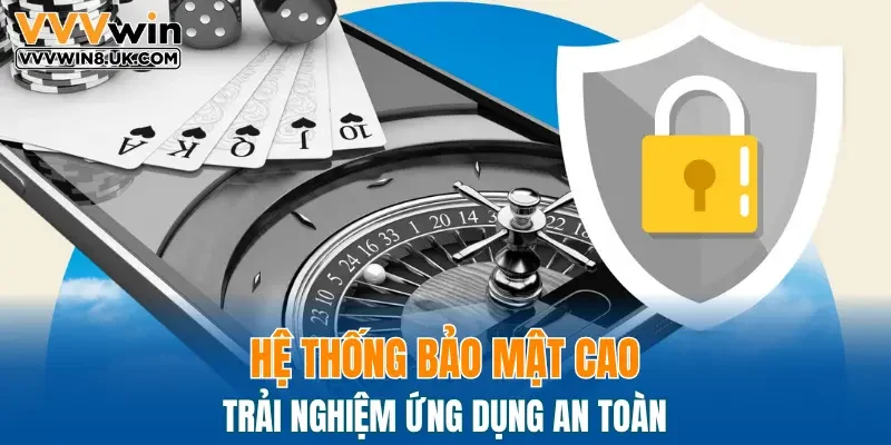 Hệ thống bảo mật cao, trải nghiệm ứng dụng an toàn