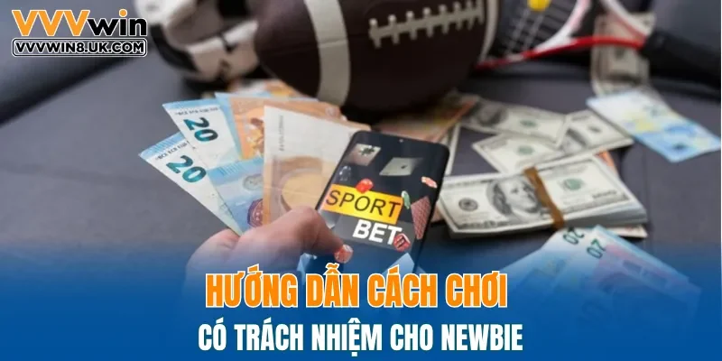 Hướng dẫn cách chơi có trách nhiệm cho newbie