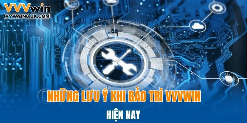 Những lưu ý khi bảo trì VVVWIN hiện nay