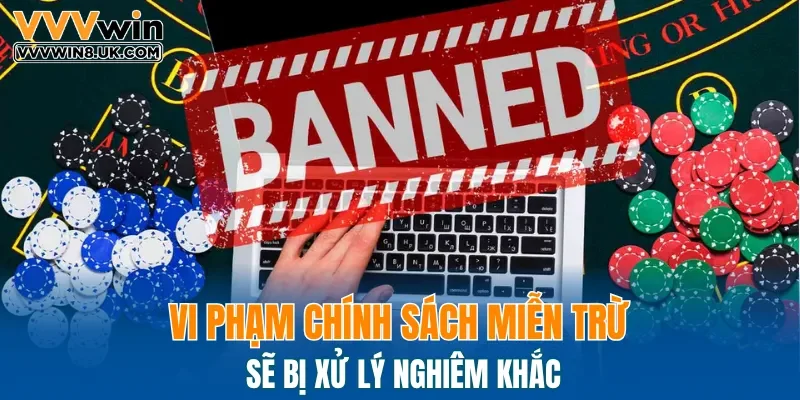 Vi phạm chính sách miễn trừ sẽ bị xử lý nghiêm khắc 